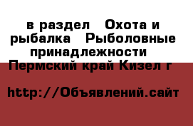  в раздел : Охота и рыбалка » Рыболовные принадлежности . Пермский край,Кизел г.
